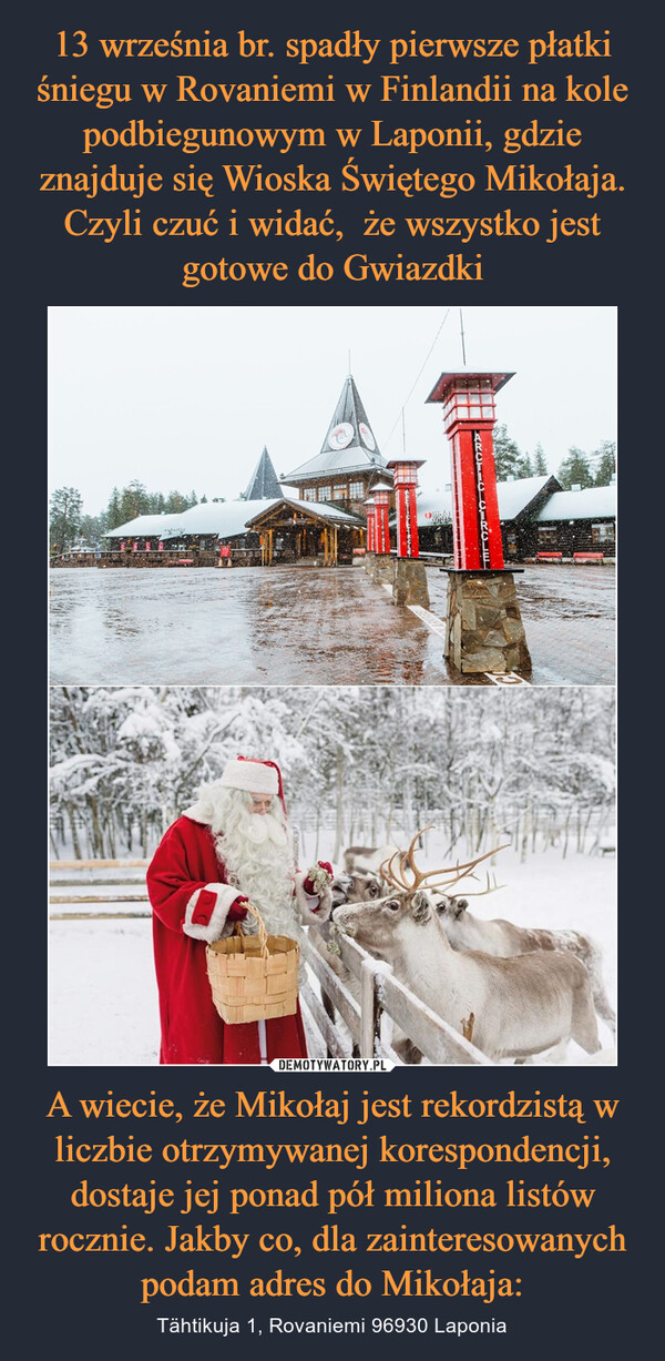A wiecie, że Mikołaj jest rekordzistą w liczbie otrzymywanej korespondencji, dostaje jej ponad pół miliona listów rocznie. Jakby co, dla zainteresowanych podam adres do Mikołaja: – Tähtikuja 1, Rovaniemi 96930 Laponia 