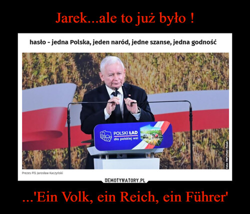 Jarek...ale to już było ! ...'Ein Volk, ein Reich, ein Führer'