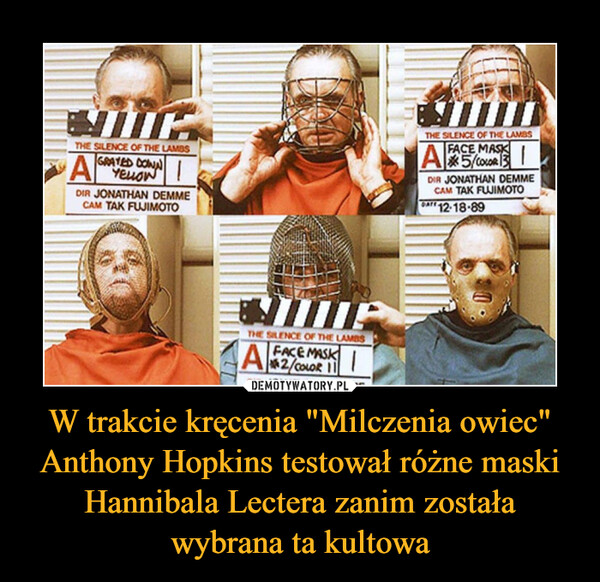 W trakcie kręcenia "Milczenia owiec" Anthony Hopkins testował różne maski Hannibala Lectera zanim została wybrana ta kultowa –  