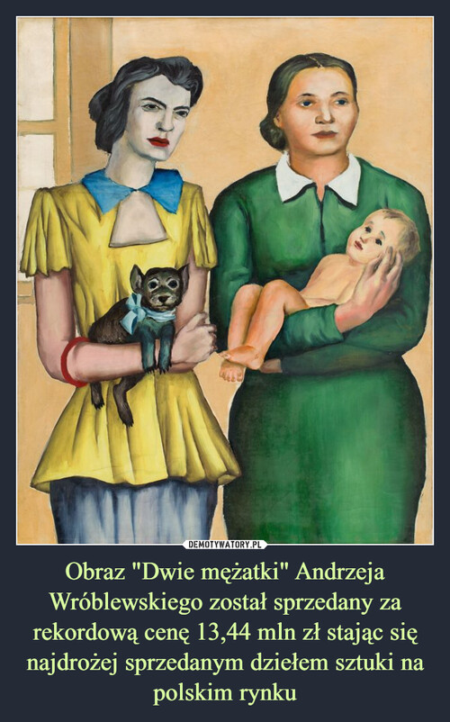 Obraz "Dwie mężatki" Andrzeja Wróblewskiego został sprzedany za rekordową cenę 13,44 mln zł stając się najdrożej sprzedanym dziełem sztuki na polskim rynku