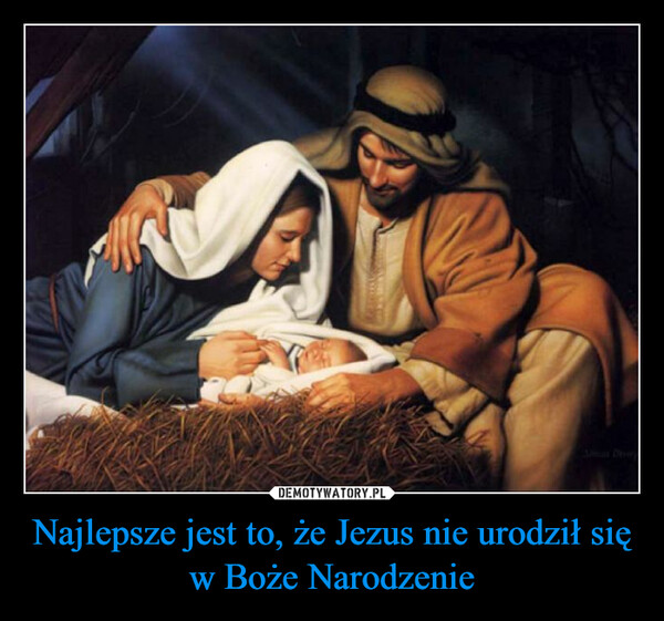 Najlepsze jest to, że Jezus nie urodził się w Boże Narodzenie –  