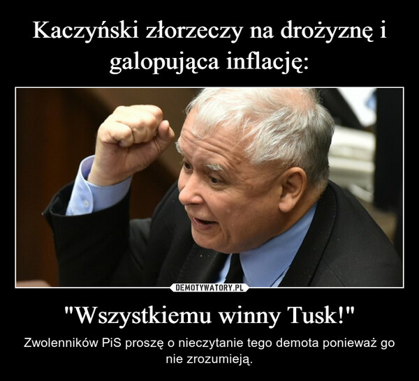 "Wszystkiemu winny Tusk!" – Zwolenników PiS proszę o nieczytanie tego demota ponieważ go nie zrozumieją. 