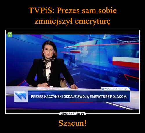 TVPiS: Prezes sam sobie
zmniejszył emeryturę Szacun!