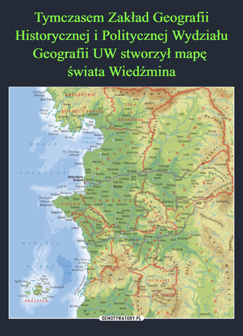 Tymczasem Zakład Geografii Historycznej i Politycznej Wydziału Geografii UW stworzył mapę 
świata Wiedźmina
