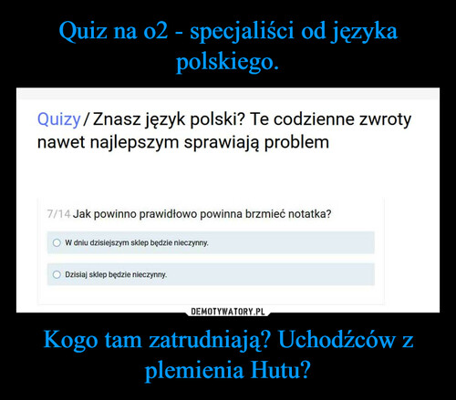 Quiz na o2 - specjaliści od języka polskiego. Kogo tam zatrudniają? Uchodźców z plemienia Hutu?