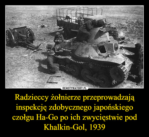 Radzieccy żołnierze przeprowadzają inspekcję zdobycznego japońskiego czołgu Ha-Go po ich zwycięstwie pod Khalkin-Gol, 1939 –  