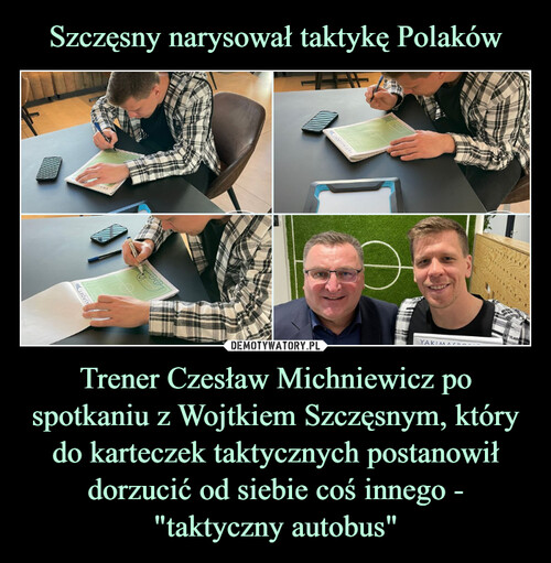 Szczęsny narysował taktykę Polaków Trener Czesław Michniewicz po spotkaniu z Wojtkiem Szczęsnym, który do karteczek taktycznych postanowił dorzucić od siebie coś innego - "taktyczny autobus"