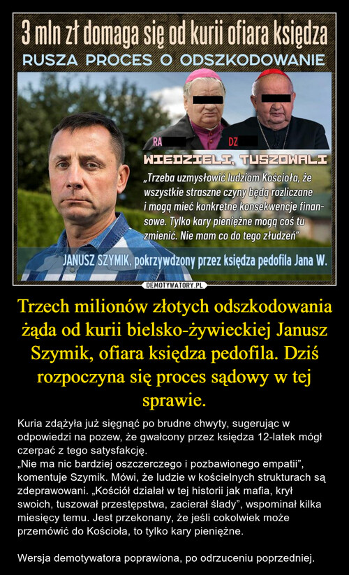 Trzech milionów złotych odszkodowania żąda od kurii bielsko-żywieckiej Janusz Szymik, ofiara księdza pedofila. Dziś rozpoczyna się proces sądowy w tej sprawie.