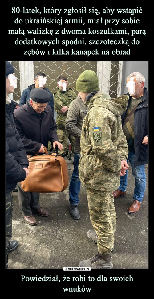 80-latek, który zgłosił się, aby wstąpić do ukraińskiej armii, miał przy sobie małą walizkę z dwoma koszulkami, parą dodatkowych spodni, szczoteczką do zębów i kilka kanapek na obiad Powiedział, że robi to dla swoich wnuków