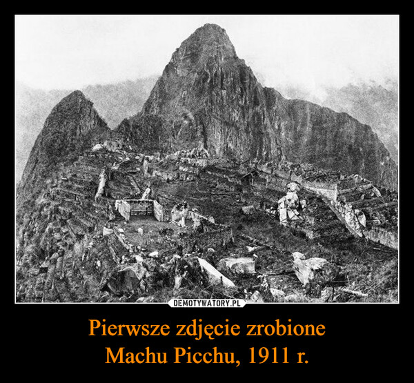 Pierwsze zdjęcie zrobioneMachu Picchu, 1911 r. –  