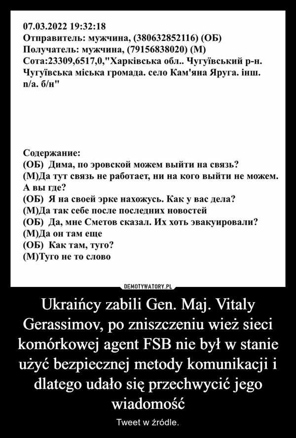 Ukraińcy zabili Gen. Maj. Vitaly Gerassimov, po zniszczeniu wież sieci komórkowej agent FSB nie był w stanie użyć bezpiecznej metody komunikacji i dlatego udało się przechwycić jego wiadomość – Tweet w źródle. 