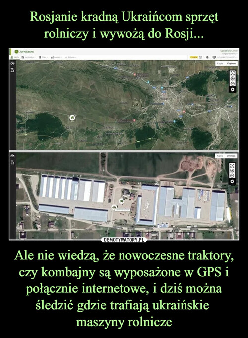 Rosjanie kradną Ukraińcom sprzęt rolniczy i wywożą do Rosji... Ale nie wiedzą, że nowoczesne traktory, czy kombajny są wyposażone w GPS i połącznie internetowe, i dziś można śledzić gdzie trafiają ukraińskie 
maszyny rolnicze