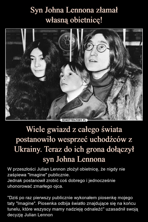 Syn Johna Lennona złamał
własną obietnicę! Wiele gwiazd z całego świata postanowiło wesprzeć uchodźców z Ukrainy. Teraz do ich grona dołączył
syn Johna Lennona