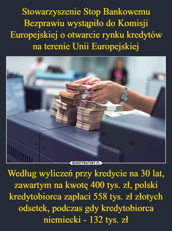 Według wyliczeń przy kredycie na 30 lat, zawartym na kwotę 400 tys. zł, polski kredytobiorca zapłaci 558 tys. zł złotych odsetek, podczas gdy kredytobiorca niemiecki - 132 tys. zł –  