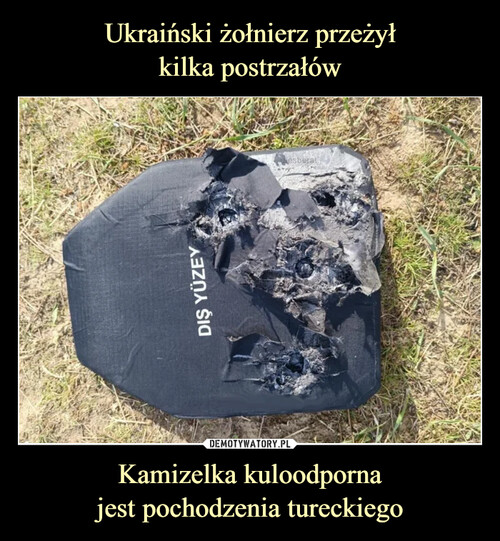 Ukraiński żołnierz przeżył
kilka postrzałów Kamizelka kuloodporna
jest pochodzenia tureckiego
