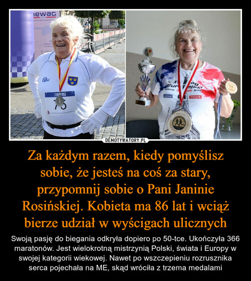 Za każdym razem, kiedy pomyślisz sobie, że jesteś na coś za stary, przypomnij sobie o Pani Janinie Rosińskiej. Kobieta ma 86 lat i wciąż bierze udział w wyścigach ulicznych