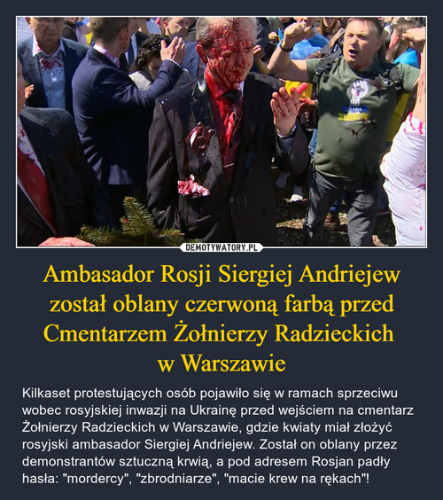Ambasador Rosji Siergiej Andriejew został oblany czerwoną farbą przed Cmentarzem Żołnierzy Radzieckich 
w Warszawie