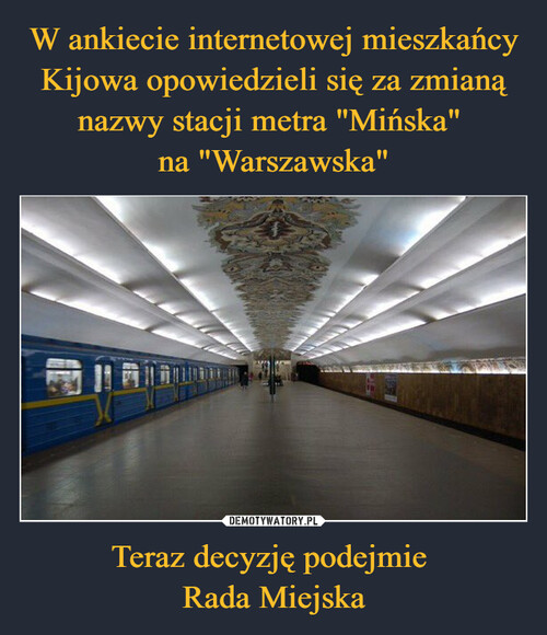 W ankiecie internetowej mieszkańcy Kijowa opowiedzieli się za zmianą nazwy stacji metra "Mińska" 
na "Warszawska" Teraz decyzję podejmie 
Rada Miejska