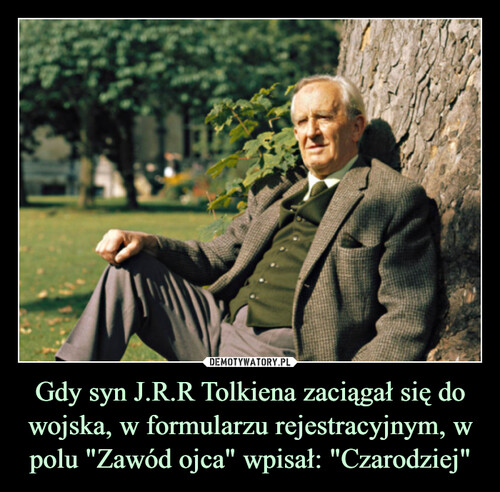 Gdy syn J.R.R Tolkiena zaciągał się do wojska, w formularzu rejestracyjnym, w polu "Zawód ojca" wpisał: "Czarodziej"