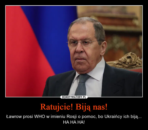 Ratujcie! Biją nas! – Ławrow prosi WHO w imieniu Rosji o pomoc, bo Ukraińcy ich biją... HA HA HA! 