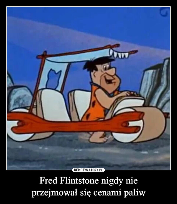Fred Flintstone nigdy nieprzejmował się cenami paliw –  