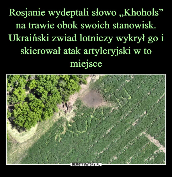Rosjanie wydeptali słowo „Khohols” na trawie obok swoich stanowisk. Ukraiński zwiad lotniczy wykrył go i skierował atak artyleryjski w to miejsce