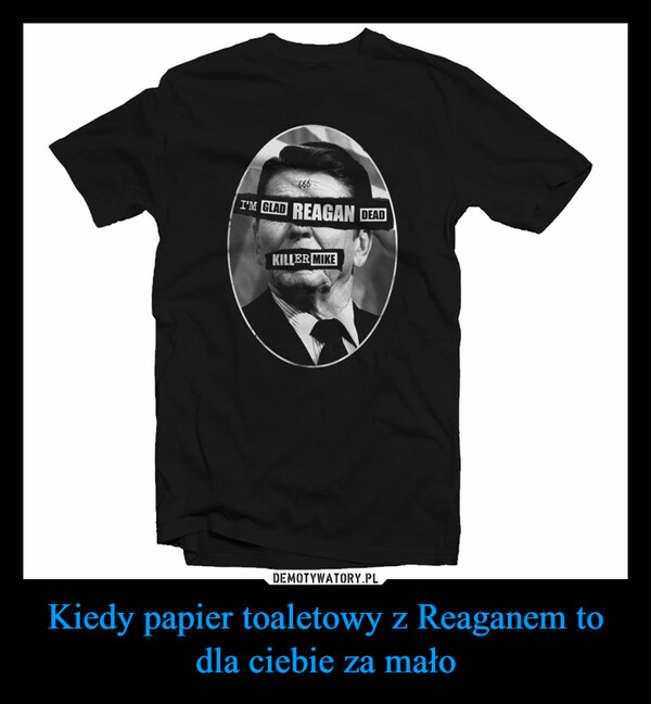 Kiedy papier toaletowy z Reaganem to dla ciebie za mało –  