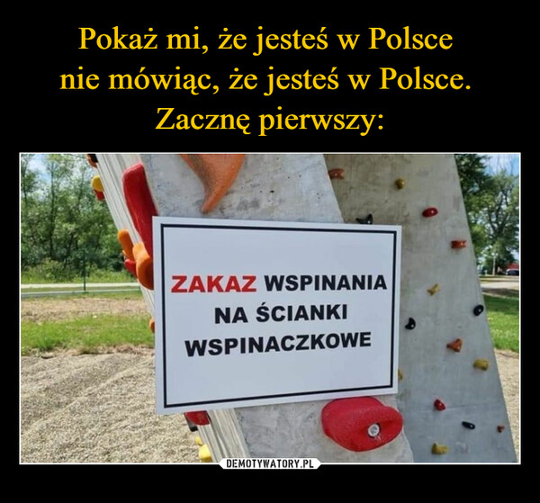 Pokaż mi, że jesteś w Polsce 
nie mówiąc, że jesteś w Polsce. 
Zacznę pierwszy: