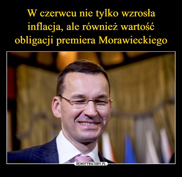 W czerwcu nie tylko wzrosła inflacja, ale również wartość obligacji premiera Morawieckiego
