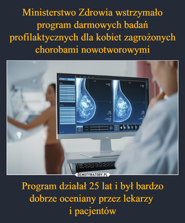 Ministerstwo Zdrowia wstrzymało program darmowych badań profilaktycznych dla kobiet zagrożonych chorobami nowotworowymi Program działał 25 lat i był bardzo dobrze oceniany przez lekarzy 
i pacjentów