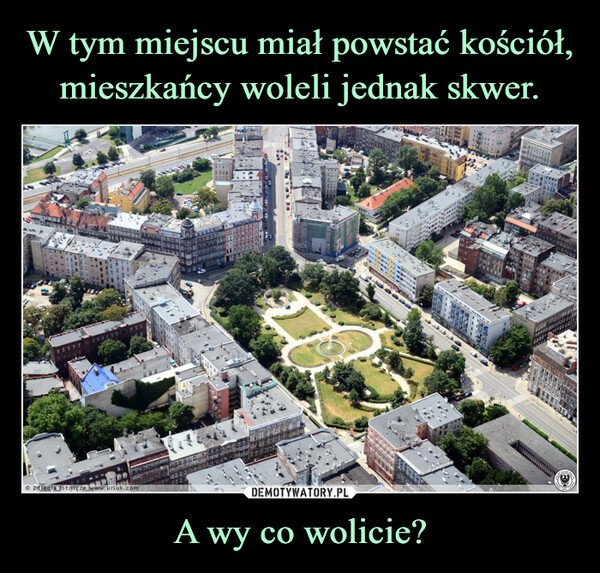 A wy co wolicie? –  