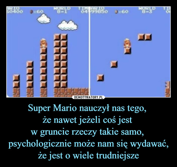Super Mario nauczył nas tego, że nawet jeżeli coś jest w gruncie rzeczy takie samo, psychologicznie może nam się wydawać, że jest o wiele trudniejsze –  