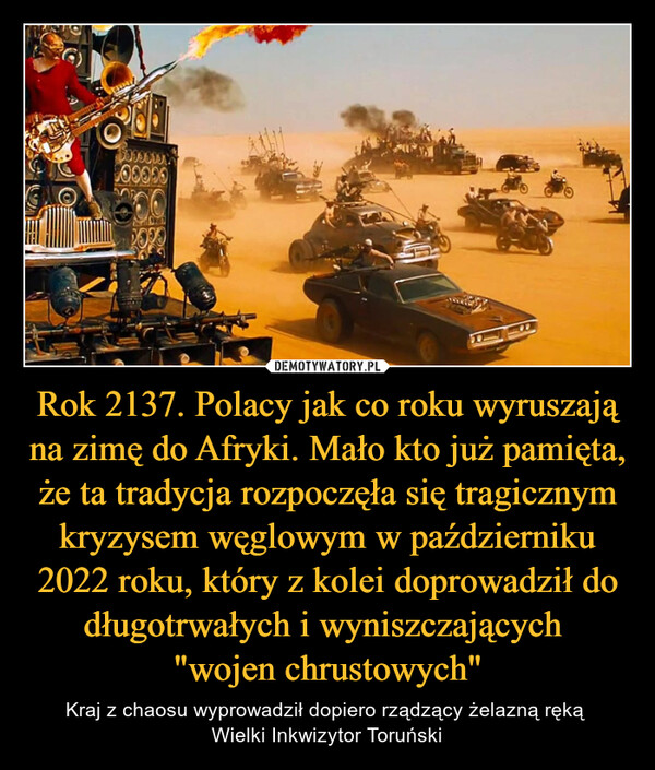 Rok 2137. Polacy jak co roku wyruszają na zimę do Afryki. Mało kto już pamięta, że ta tradycja rozpoczęła się tragicznym kryzysem węglowym w październiku 2022 roku, który z kolei doprowadził do długotrwałych i wyniszczających 
"wojen chrustowych"