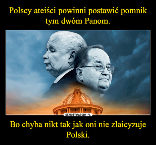 Polscy ateiści powinni postawić pomnik tym dwóm Panom. Bo chyba nikt tak jak oni nie zlaicyzuje Polski.