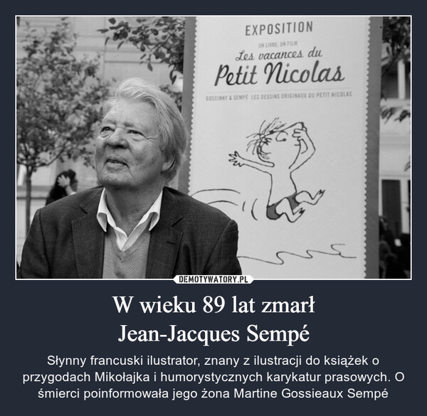 W wieku 89 lat zmarłJean-Jacques Sempé – Słynny francuski ilustrator, znany z ilustracji do książek o przygodach Mikołajka i humorystycznych karykatur prasowych. O śmierci poinformowała jego żona Martine Gossieaux Sempé 