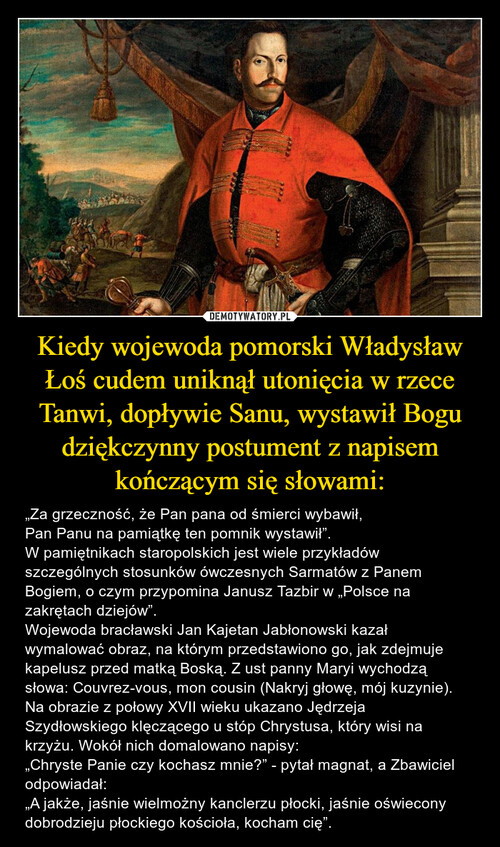 Kiedy wojewoda pomorski Władysław Łoś cudem uniknął utonięcia w rzece Tanwi, dopływie Sanu, wystawił Bogu dziękczynny postument z napisem kończącym się słowami: