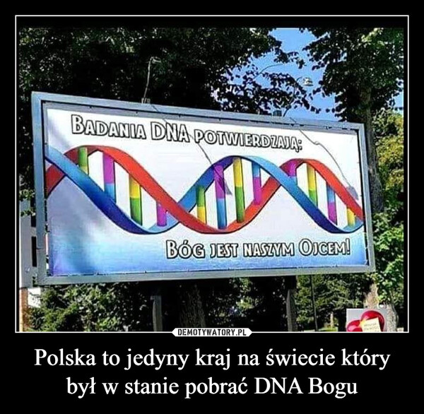 Polska to jedyny kraj na świecie który był w stanie pobrać DNA Bogu –  