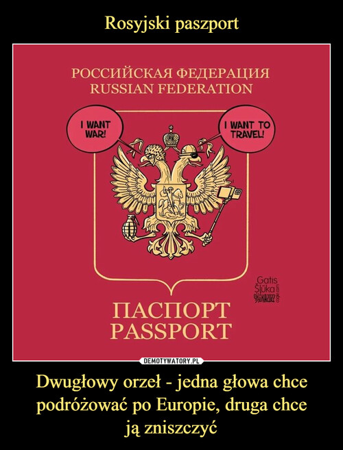 Rosyjski paszport Dwugłowy orzeł - jedna głowa chce podróżować po Europie, druga chce
ją zniszczyć