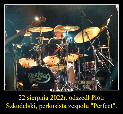 22 sierpnia 2022r. odszedł Piotr Szkudelski, perkusista zespołu "Perfect".