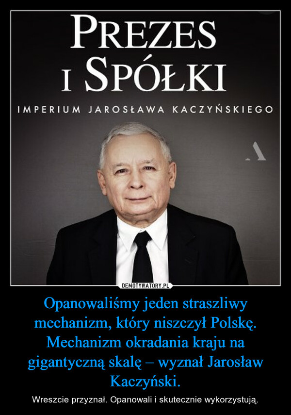 Opanowaliśmy jeden straszliwy mechanizm, który niszczył Polskę. Mechanizm okradania kraju na gigantyczną skalę – wyznał Jarosław Kaczyński. – Wreszcie przyznał. Opanowali i skutecznie wykorzystują. 
