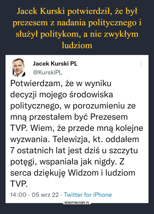 Jacek Kurski potwierdził, że był prezesem z nadania politycznego i służył politykom, a nie zwykłym ludziom