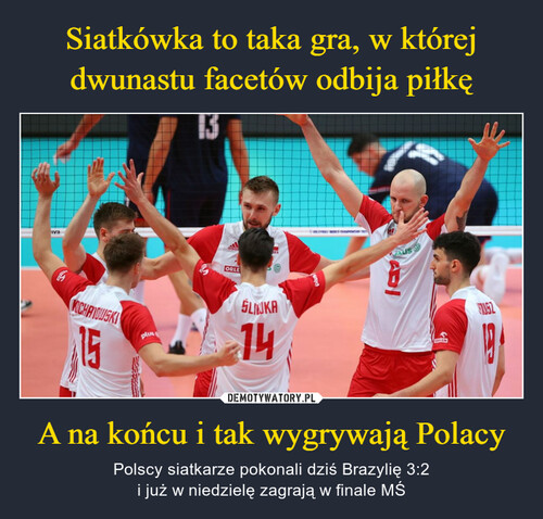 Siatkówka to taka gra, w której dwunastu facetów odbija piłkę A na końcu i tak wygrywają Polacy