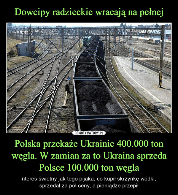 Polska przekaże Ukrainie 400.000 ton węgla. W zamian za to Ukraina sprzeda Polsce 100.000 ton węgla – Interes świetny jak tego pijaka, co kupił skrzynkę wódki, sprzedał za pół ceny, a pieniądze przepił 