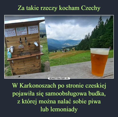 Za takie rzeczy kocham Czechy W Karkonoszach po stronie czeskiej pojawiła się samoobsługowa budka,
z której można nalać sobie piwa
lub lemoniady
