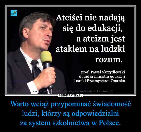 Warto wciąż przypominać świadomość ludzi, którzy są odpowiedzialni za system szkolnictwa w Polsce. –  