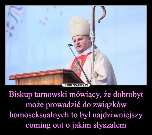 Biskup tarnowski mówiący, że dobrobyt może prowadzić do związków homoseksualnych to był najdziwniejszy coming out o jakim słyszałem