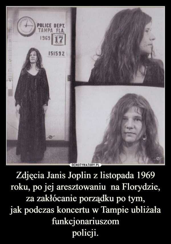 Zdjęcia Janis Joplin z listopada 1969 roku, po jej aresztowaniu  na Florydzie,za zakłócanie porządku po tym,jak podczas koncertu w Tampie ubliżała funkcjonariuszompolicji. –  