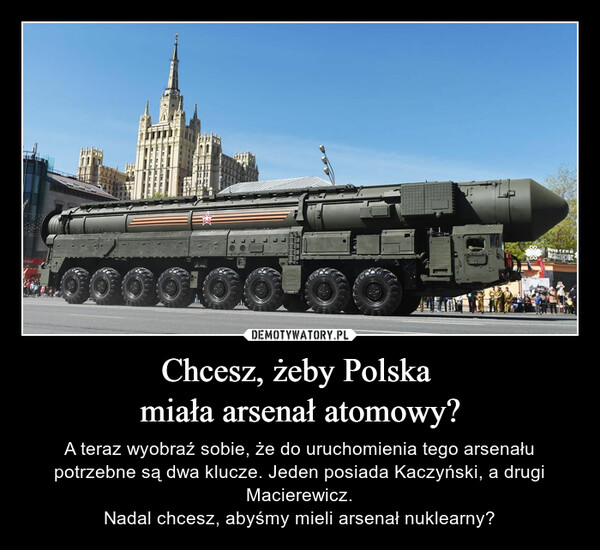 Chcesz, żeby Polska 
miała arsenał atomowy?