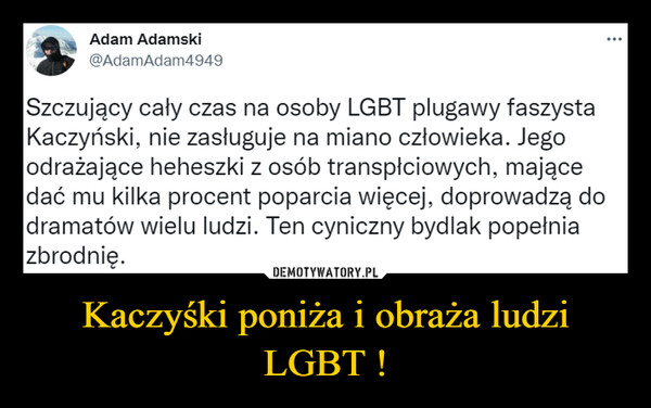 Kaczyśki poniża i obraża ludzi LGBT ! –  