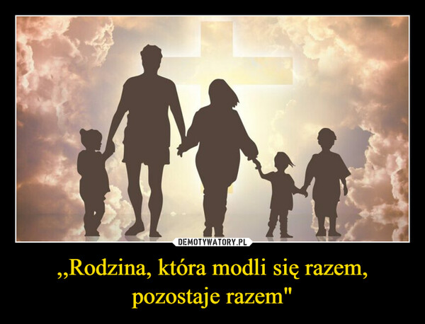 ,,Rodzina, która modli się razem, pozostaje razem" –  